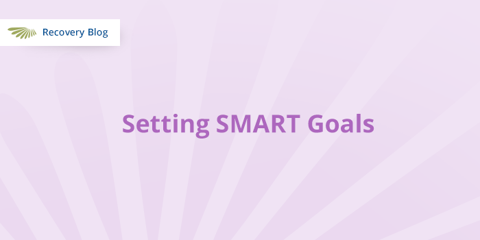 Setting S.M.A.R.T Goals Is Important In The Process of Recovery.