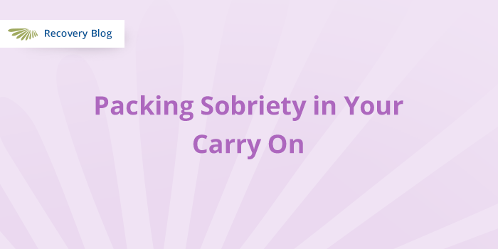 Packing Sobriety in Your Carry On